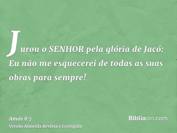Jurou o SENHOR pela glória de Jacó: Eu não me esquecerei de todas as suas obras para sempre!