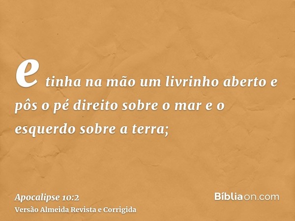 e tinha na mão um livrinho aberto e pôs o pé direito sobre o mar e o esquerdo sobre a terra;