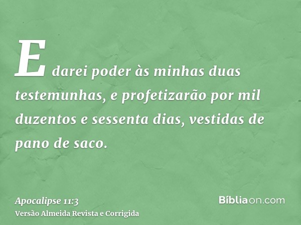 E darei poder às minhas duas testemunhas, e profetizarão por mil duzentos e sessenta dias, vestidas de pano de saco.