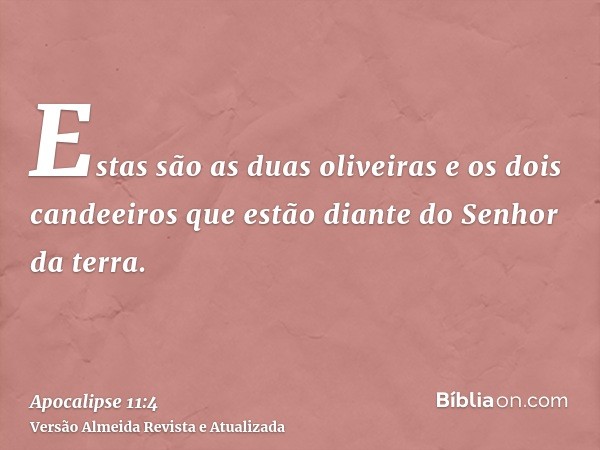 Estas são as duas oliveiras e os dois candeeiros que estão diante do Senhor da terra.