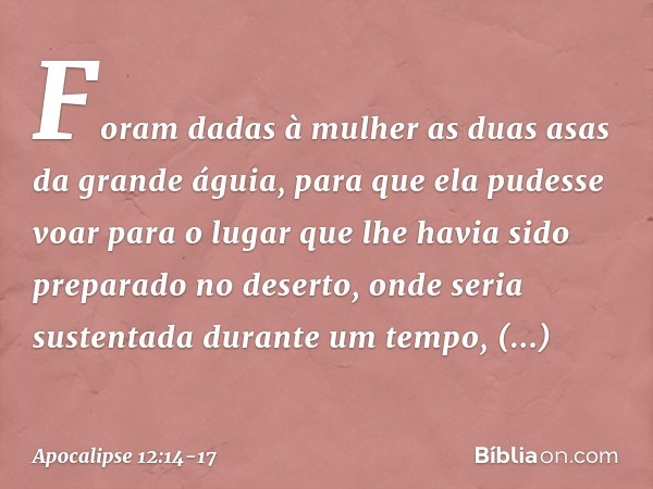 Foram dadas à mulher as duas asas da grande águia, para que ela pudesse voar para o lugar que lhe havia sido preparado no deserto, onde seria sustentada durante