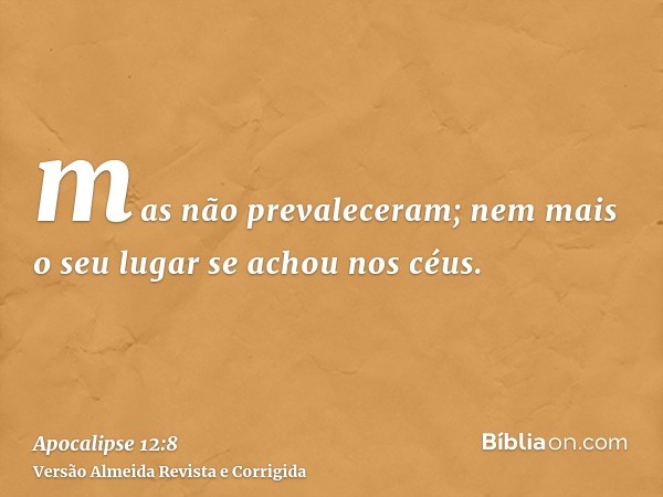 mas não prevaleceram; nem mais o seu lugar se achou nos céus.