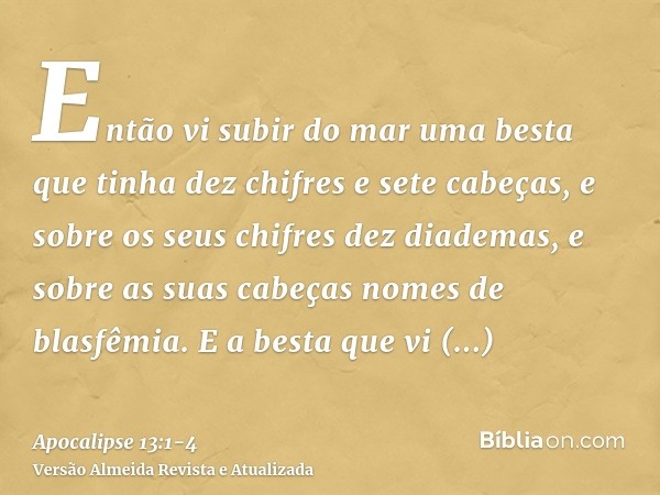 Então vi subir do mar uma besta que tinha dez chifres e sete cabeças, e sobre os seus chifres dez diademas, e sobre as suas cabeças nomes de blasfêmia.E a besta