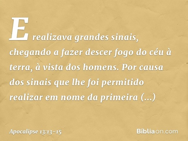 E realizava grandes sinais, chegando a fazer descer fogo do céu à terra, à vista dos homens. Por causa dos sinais que lhe foi permitido realizar em nome da prim