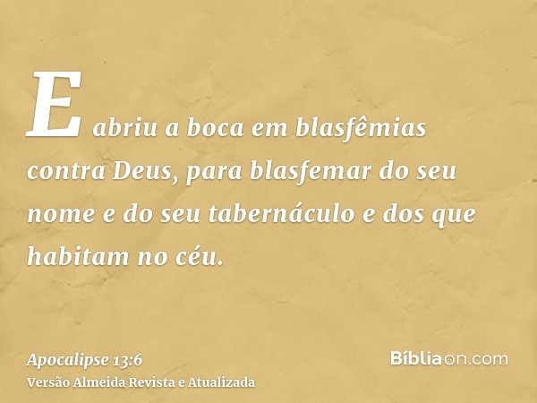 E abriu a boca em blasfêmias contra Deus, para blasfemar do seu nome e do seu tabernáculo e dos que habitam no céu.