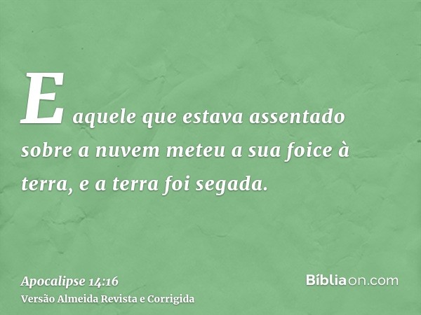 E aquele que estava assentado sobre a nuvem meteu a sua foice à terra, e a terra foi segada.