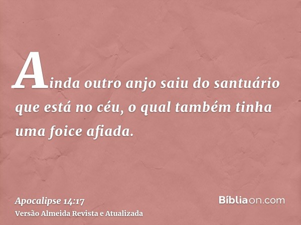 Ainda outro anjo saiu do santuário que está no céu, o qual também tinha uma foice afiada.