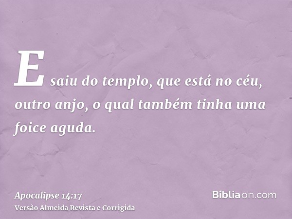 E saiu do templo, que está no céu, outro anjo, o qual também tinha uma foice aguda.