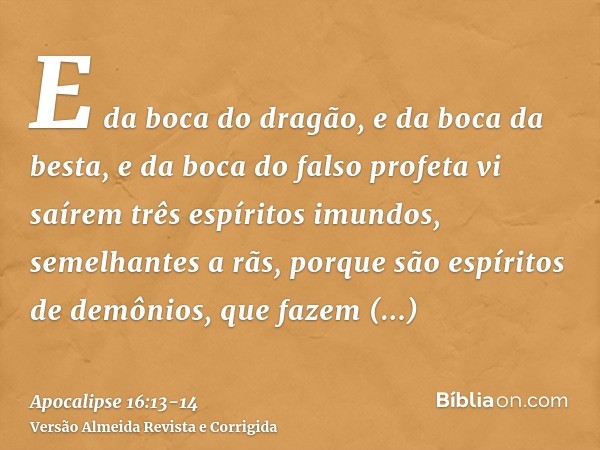 E da boca do dragão, e da boca da besta, e da boca do falso profeta vi saírem três espíritos imundos, semelhantes a rãs,porque são espíritos de demônios, que fa