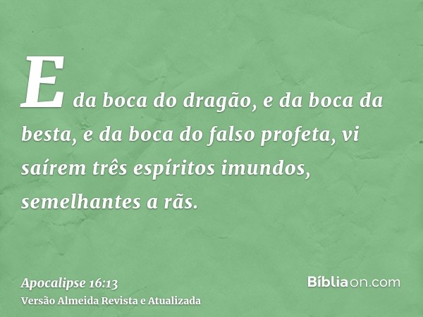 E da boca do dragão, e da boca da besta, e da boca do falso profeta, vi saírem três espíritos imundos, semelhantes a rãs.