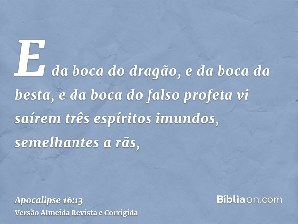 E da boca do dragão, e da boca da besta, e da boca do falso profeta vi saírem três espíritos imundos, semelhantes a rãs,