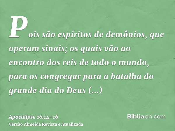 Pois são espíritos de demônios, que operam sinais; os quais vão ao encontro dos reis de todo o mundo, para os congregar para a batalha do grande dia do Deus Tod