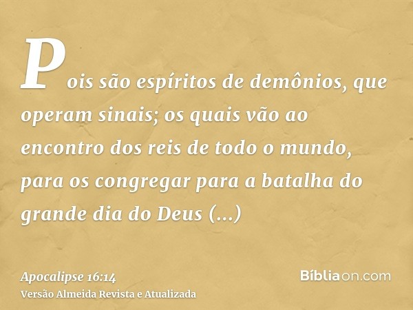 Pois são espíritos de demônios, que operam sinais; os quais vão ao encontro dos reis de todo o mundo, para os congregar para a batalha do grande dia do Deus Tod