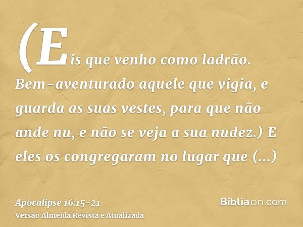 (Eis que venho como ladrão. Bem-aventurado aquele que vigia, e guarda as suas vestes, para que não ande nu, e não se veja a sua nudez.)E eles os congregaram no 