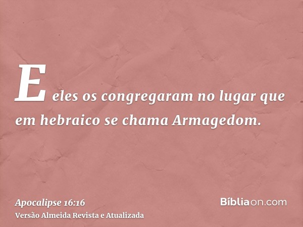 E eles os congregaram no lugar que em hebraico se chama Armagedom.