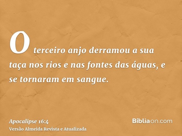 O terceiro anjo derramou a sua taça nos rios e nas fontes das águas, e se tornaram em sangue.