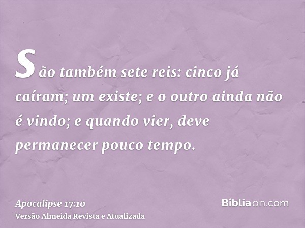 são também sete reis: cinco já caíram; um existe; e o outro ainda não é vindo; e quando vier, deve permanecer pouco tempo.