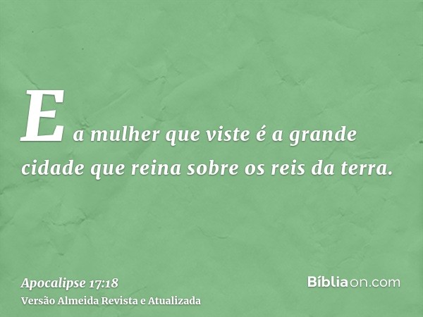 E a mulher que viste é a grande cidade que reina sobre os reis da terra.