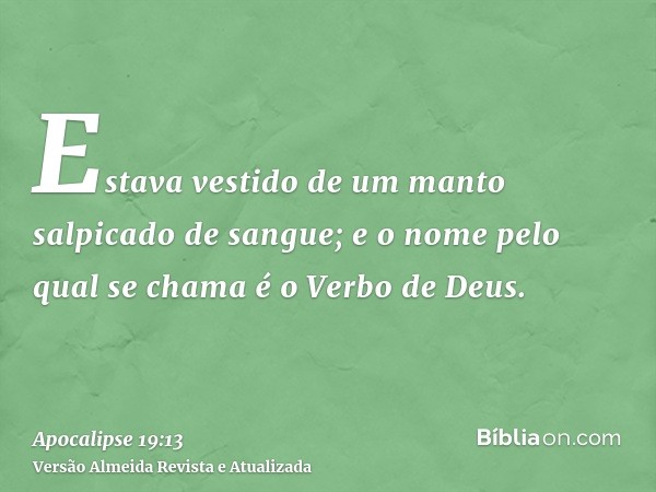 Estava vestido de um manto salpicado de sangue; e o nome pelo qual se chama é o Verbo de Deus.