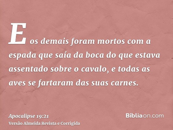 E os demais foram mortos com a espada que saía da boca do que estava assentado sobre o cavalo, e todas as aves se fartaram das suas carnes.