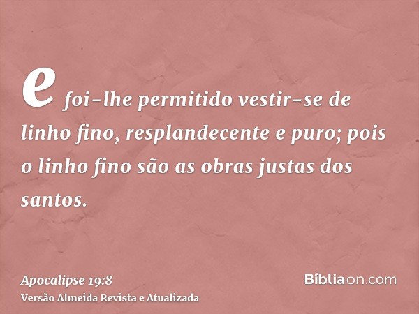 e foi-lhe permitido vestir-se de linho fino, resplandecente e puro; pois o linho fino são as obras justas dos santos.