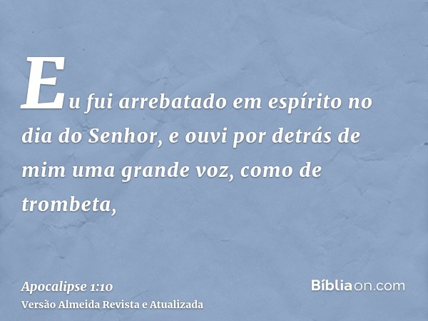 Eu fui arrebatado em espírito no dia do Senhor, e ouvi por detrás de mim uma grande voz, como de trombeta,