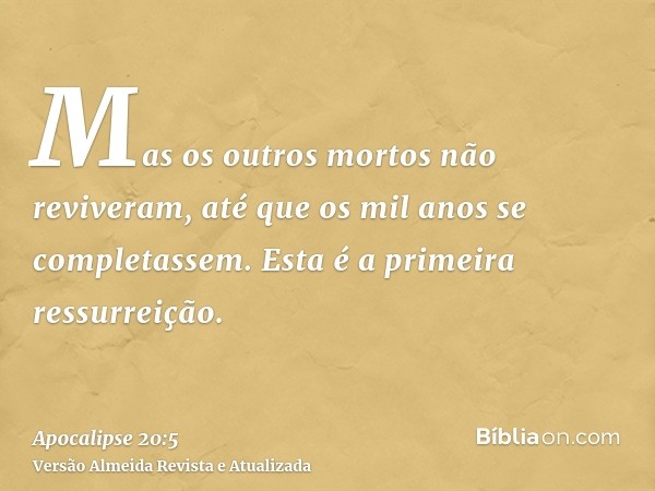 Mas os outros mortos não reviveram, até que os mil anos se completassem. Esta é a primeira ressurreição.