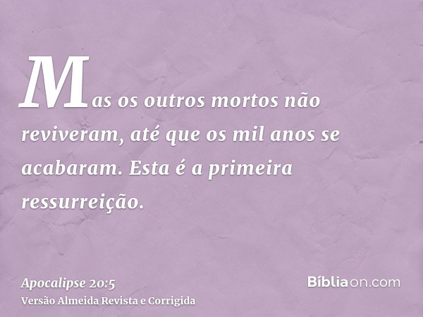 Mas os outros mortos não reviveram, até que os mil anos se acabaram. Esta é a primeira ressurreição.