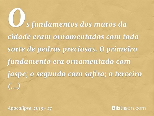 Os fundamentos dos muros da cidade eram ornamentados com toda sorte de pedras preciosas. O primeiro fundamento era ornamentado com jaspe; o segundo com safira; 