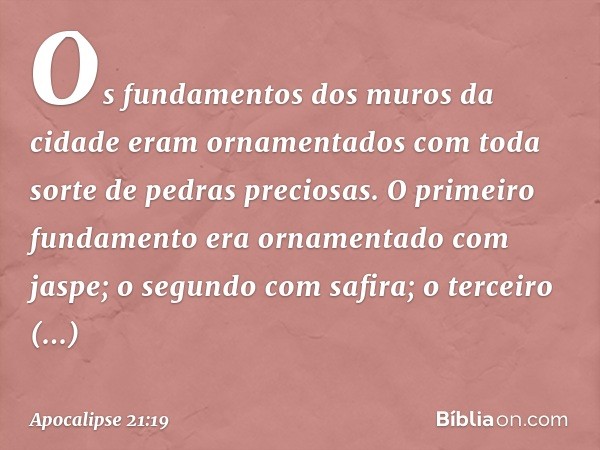 Os fundamentos dos muros da cidade eram ornamentados com toda sorte de pedras preciosas. O primeiro fundamento era ornamentado com jaspe; o segundo com safira; 