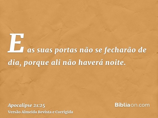 E as suas portas não se fecharão de dia, porque ali não haverá noite.