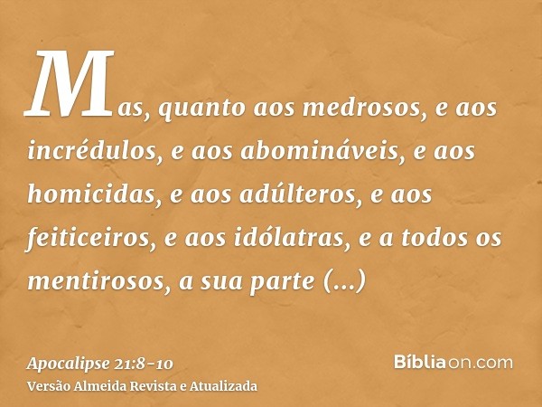 Mas, quanto aos medrosos, e aos incrédulos, e aos abomináveis, e aos homicidas, e aos adúlteros, e aos feiticeiros, e aos idólatras, e a todos os mentirosos, a 