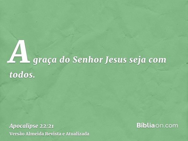 A graça do Senhor Jesus seja com todos.