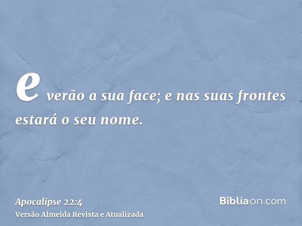 e verão a sua face; e nas suas frontes estará o seu nome.