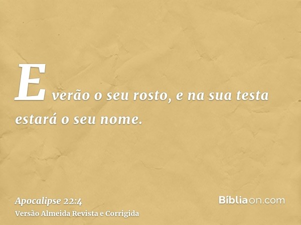 E verão o seu rosto, e na sua testa estará o seu nome.