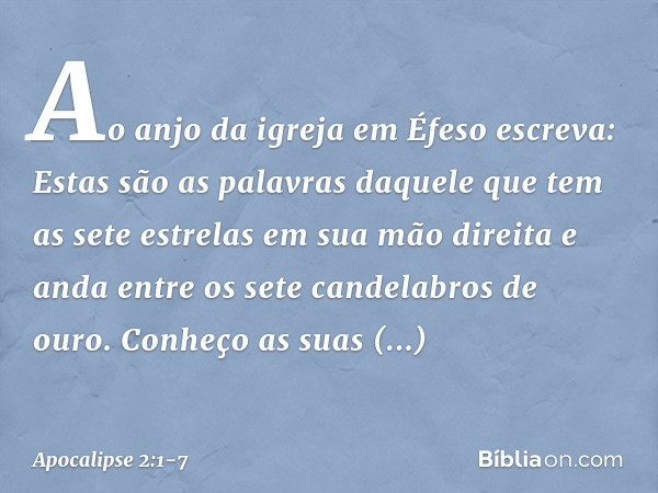 "Ao anjo da igreja em Éfeso escreva: Estas são as palavras daquele que tem as sete estrelas em sua mão direita e anda entre os sete candelabros de ouro." Conheç