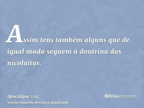 Assim tens também alguns que de igual modo seguem a doutrina dos nicolaítas.