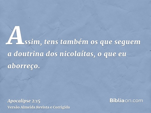Assim, tens também os que seguem a doutrina dos nicolaítas, o que eu aborreço.