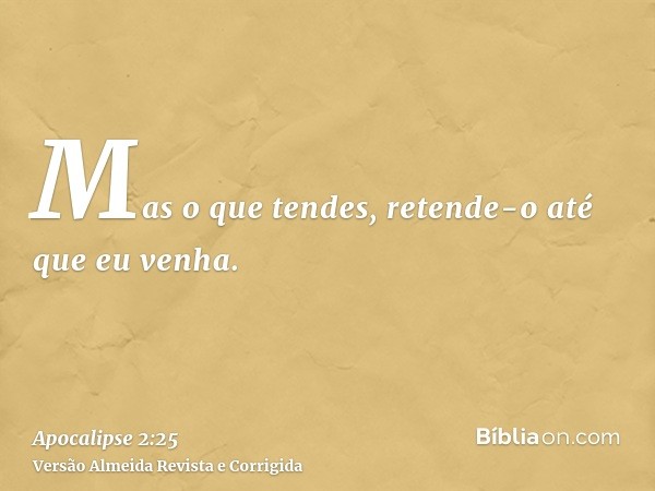 Mas o que tendes, retende-o até que eu venha.