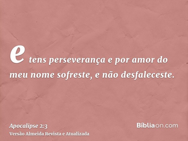 e tens perseverança e por amor do meu nome sofreste, e não desfaleceste.