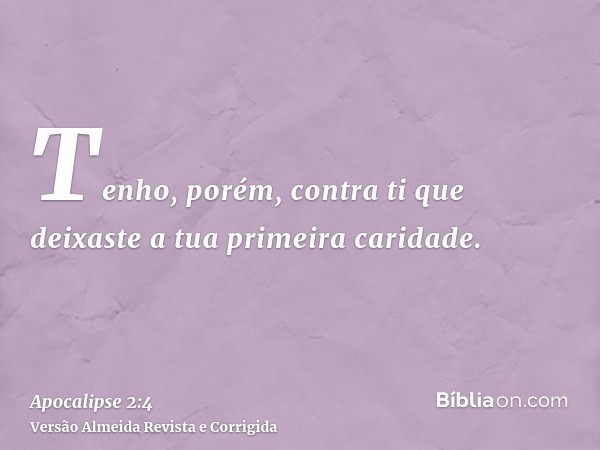 Tenho, porém, contra ti que deixaste a tua primeira caridade.