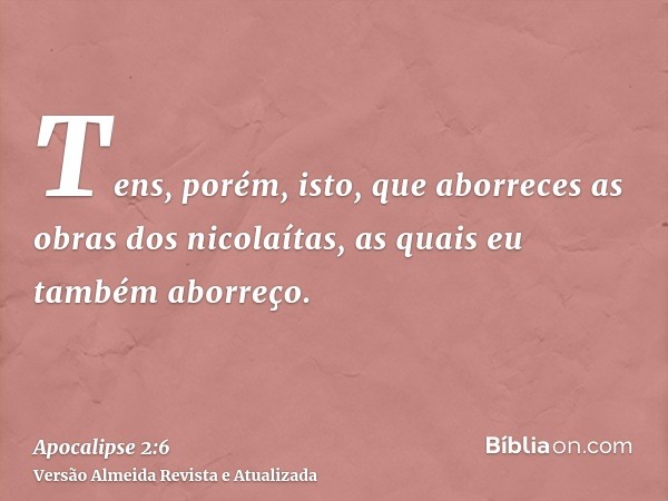 Tens, porém, isto, que aborreces as obras dos nicolaítas, as quais eu também aborreço.