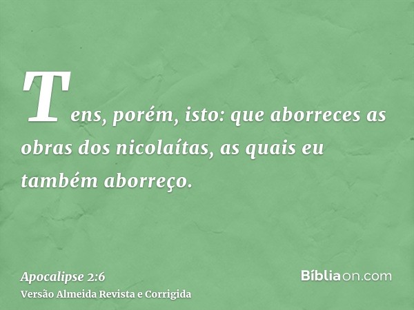 Tens, porém, isto: que aborreces as obras dos nicolaítas, as quais eu também aborreço.