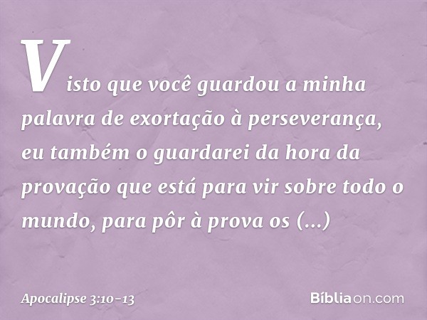 "Visto que você guardou a minha palavra de exortação à perseverança, eu também o guardarei da hora da provação que está para vir sobre todo o mundo, para pôr à