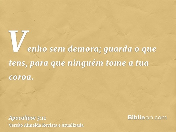 Venho sem demora; guarda o que tens, para que ninguém tome a tua coroa.