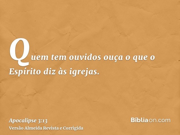 Quem tem ouvidos ouça o que o Espírito diz às igrejas.