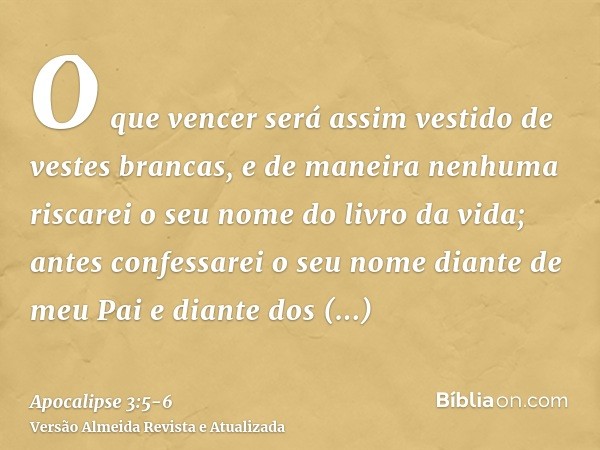 O que vencer será assim vestido de vestes brancas, e de maneira nenhuma riscarei o seu nome do livro da vida; antes confessarei o seu nome diante de meu Pai e d