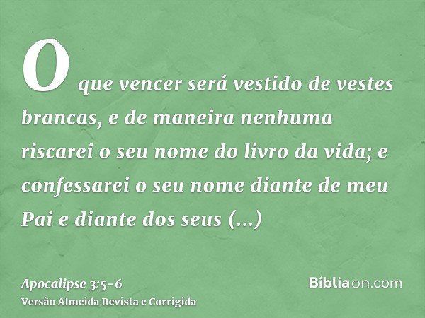 O que vencer será vestido de vestes brancas, e de maneira nenhuma riscarei o seu nome do livro da vida; e confessarei o seu nome diante de meu Pai e diante dos 