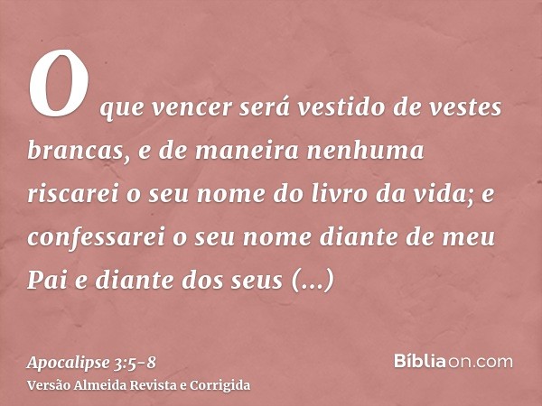 O que vencer será vestido de vestes brancas, e de maneira nenhuma riscarei o seu nome do livro da vida; e confessarei o seu nome diante de meu Pai e diante dos 
