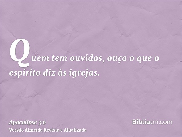 Quem tem ouvidos, ouça o que o espírito diz às igrejas.